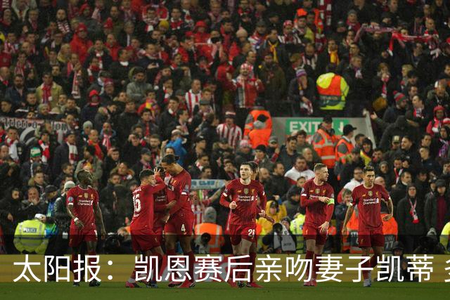 太阳报：凯恩赛后亲吻妻子凯蒂 多位英格兰太太团成员现场观战