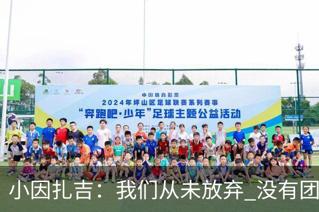 小因扎吉：我们从未放弃 没有团队不可能夺冠
