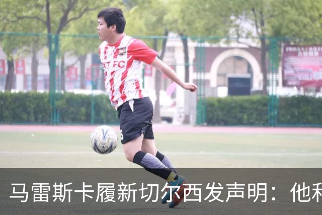 马雷斯卡履新切尔西发声明：他和曼城付出了违约金代价